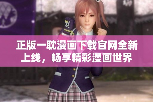 正版一耽漫画下载官网全新上线，畅享精彩漫画世界