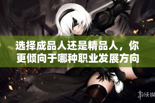 选择成品人还是精品人，你更倾向于哪种职业发展方向？
