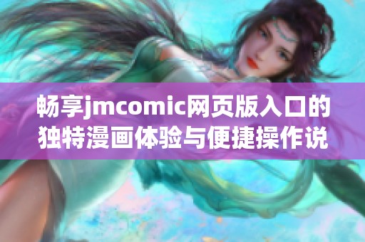 畅享jmcomic网页版入口的独特漫画体验与便捷操作说明