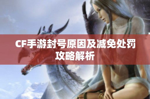CF手游封号原因及减免处罚攻略解析