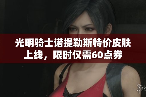 光明骑士诺提勒斯特价皮肤上线，限时仅需60点券