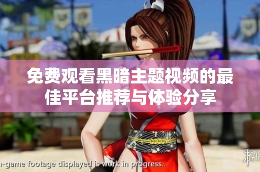 免费观看黑暗主题视频的最佳平台推荐与体验分享