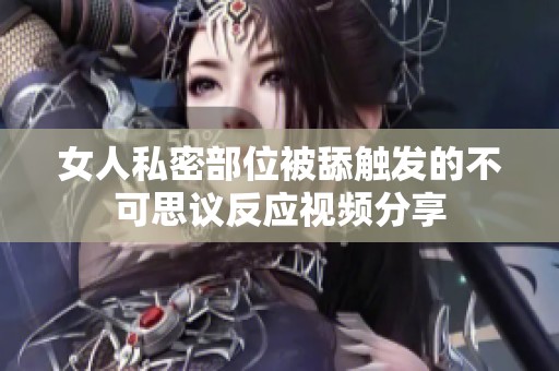 女人私密部位被舔触发的不可思议反应视频分享
