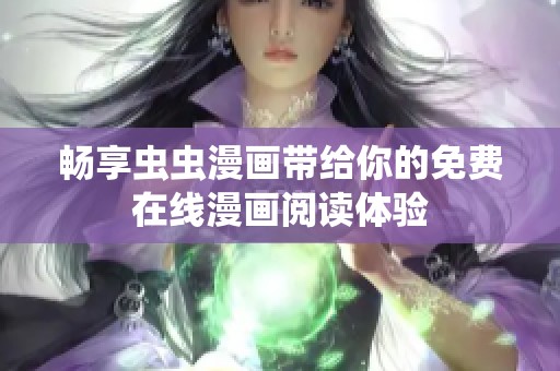 畅享虫虫漫画带给你的免费在线漫画阅读体验