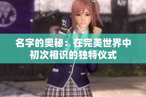 名字的奥秘：在完美世界中初次相识的独特仪式