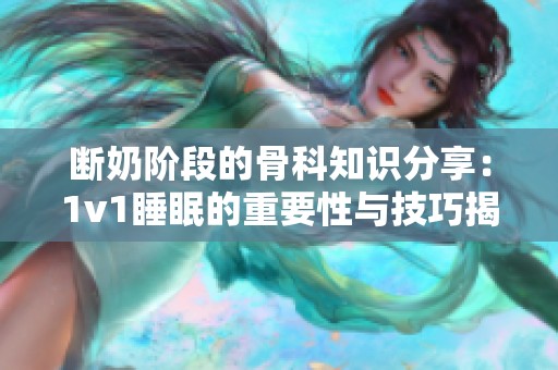 断奶阶段的骨科知识分享：1v1睡眠的重要性与技巧揭秘
