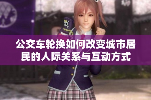 公交车轮换如何改变城市居民的人际关系与互动方式