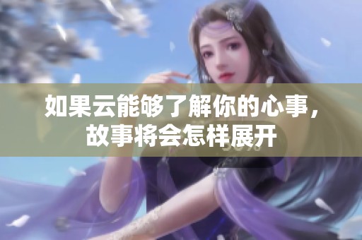 如果云能够了解你的心事，故事将会怎样展开