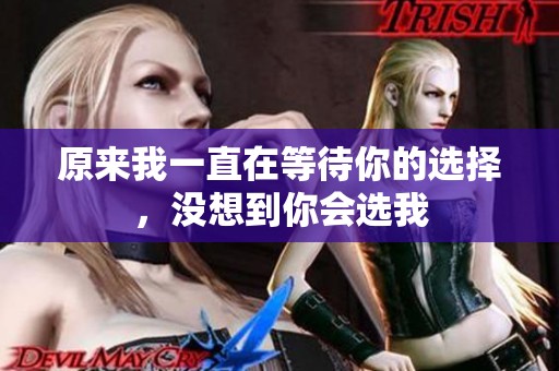 原来我一直在等待你的选择，没想到你会选我