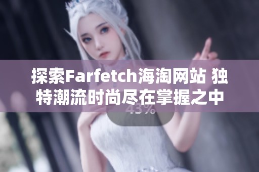 探索Farfetch海淘网站 独特潮流时尚尽在掌握之中