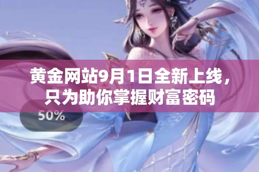 黄金网站9月1日全新上线，只为助你掌握财富密码
