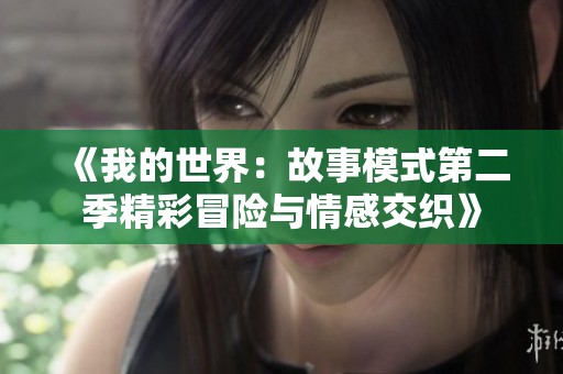 《我的世界：故事模式第二季精彩冒险与情感交织》