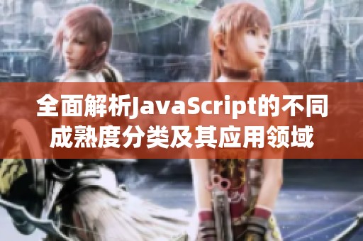全面解析JavaScript的不同成熟度分类及其应用领域