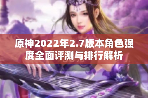 原神2022年2.7版本角色强度全面评测与排行解析