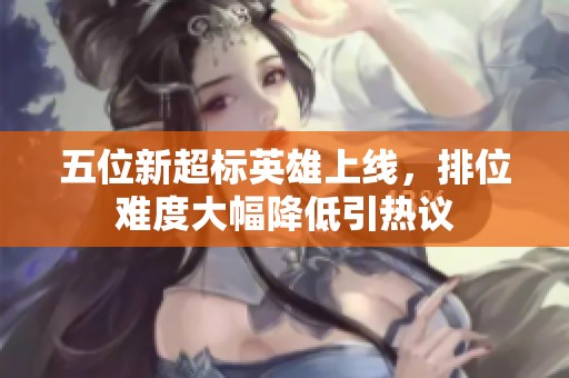 五位新超标英雄上线，排位难度大幅降低引热议