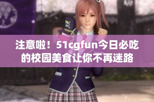 注意啦！51cgfun今日必吃的校园美食让你不再迷路