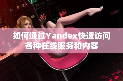 如何通过Yandex快速访问各种在线服务和内容