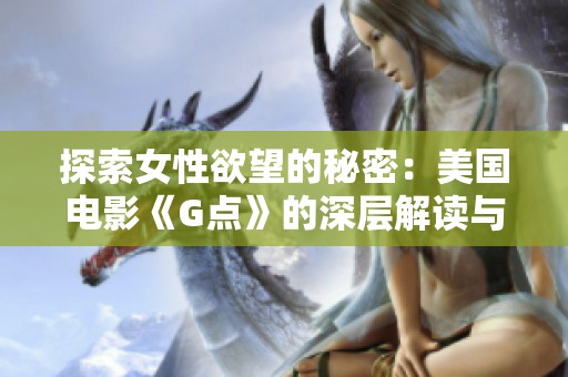 探索女性欲望的秘密：美国电影《G点》的深层解读与影响