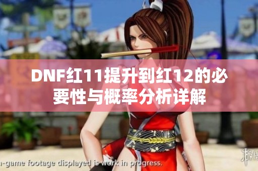 DNF红11提升到红12的必要性与概率分析详解