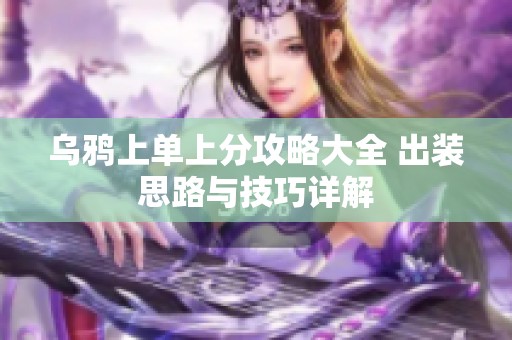 乌鸦上单上分攻略大全 出装思路与技巧详解