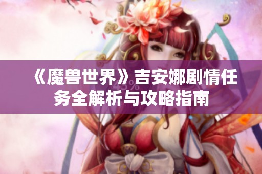 《魔兽世界》吉安娜剧情任务全解析与攻略指南
