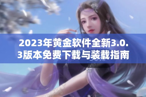 2023年黄金软件全新3.0.3版本免费下载与装载指南