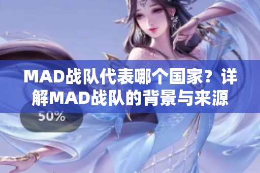 MAD战队代表哪个国家？详解MAD战队的背景与来源