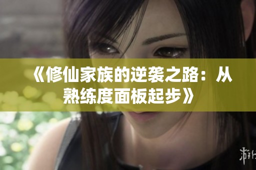 《修仙家族的逆袭之路：从熟练度面板起步》