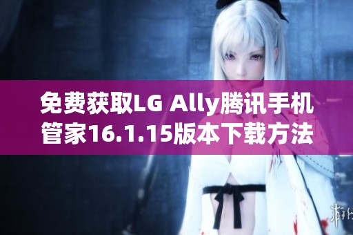 免费获取LG Ally腾讯手机管家16.1.15版本下载方法介绍