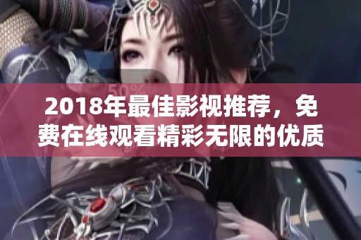 2018年最佳影视推荐，免费在线观看精彩无限的优质影片