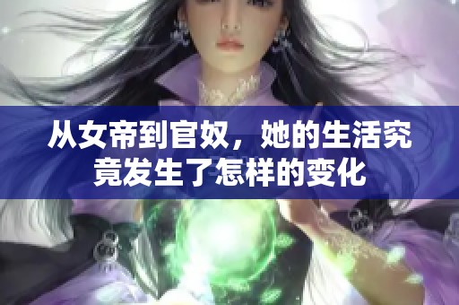 从女帝到官奴，她的生活究竟发生了怎样的变化