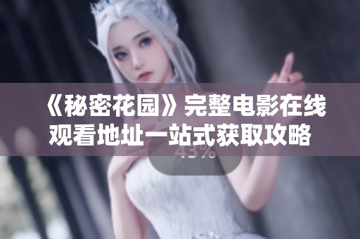 《秘密花园》完整电影在线观看地址一站式获取攻略