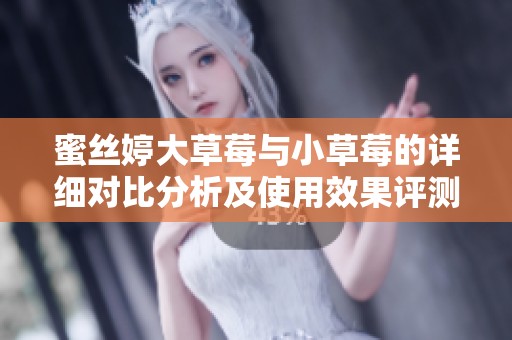 蜜丝婷大草莓与小草莓的详细对比分析及使用效果评测