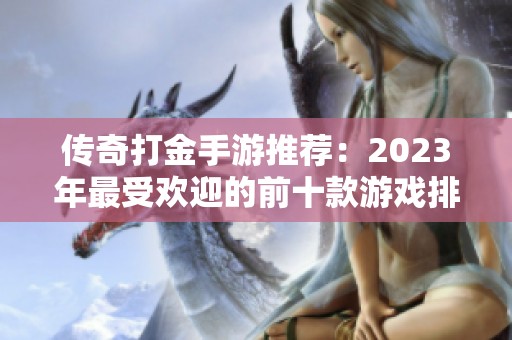 传奇打金手游推荐：2023年最受欢迎的前十款游戏排行