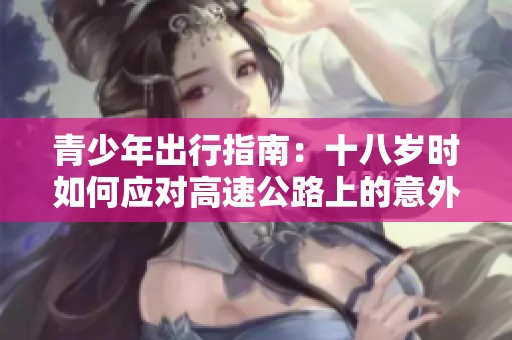 青少年出行指南：十八岁时如何应对高速公路上的意外状况