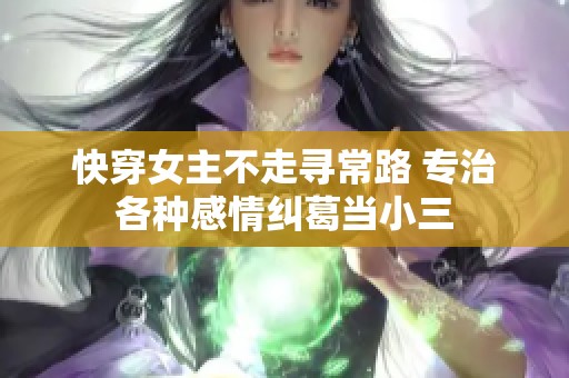 快穿女主不走寻常路 专治各种感情纠葛当小三
