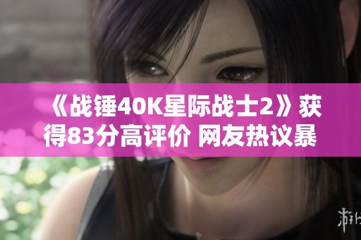 《战锤40K星际战士2》获得83分高评价 网友热议暴雪未购版权