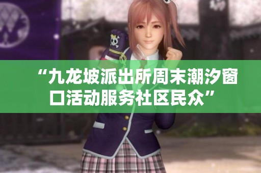 “九龙坡派出所周末潮汐窗口活动服务社区民众”