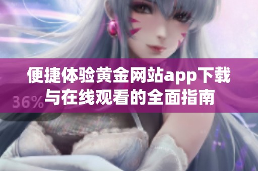 便捷体验黄金网站app下载与在线观看的全面指南