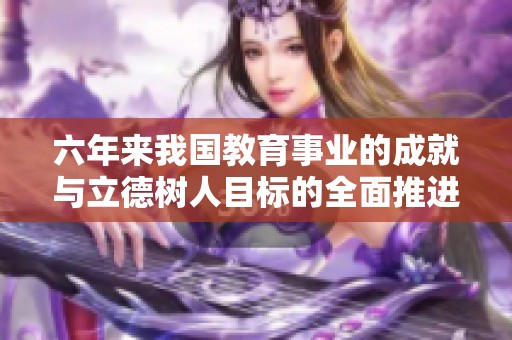 六年来我国教育事业的成就与立德树人目标的全面推进分析