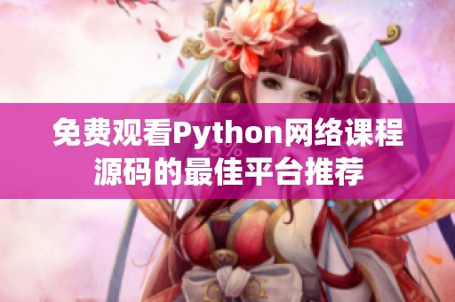 免费观看Python网络课程源码的最佳平台推荐