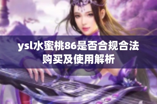 ysl水蜜桃86是否合规合法购买及使用解析