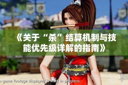 《关于“杀”结算机制与技能优先级详解的指南》