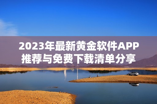 2023年最新黄金软件APP推荐与免费下载清单分享
