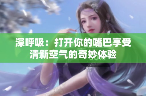 深呼吸：打开你的嘴巴享受清新空气的奇妙体验