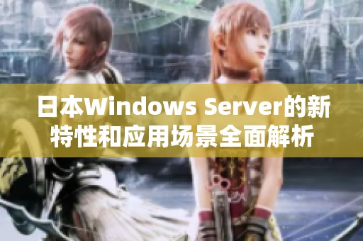 日本Windows Server的新特性和应用场景全面解析
