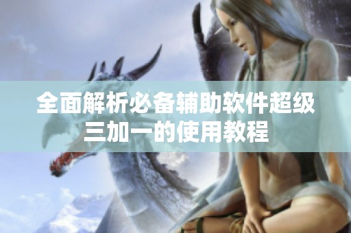 全面解析必备辅助软件超级三加一的使用教程