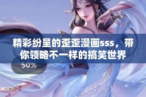 精彩纷呈的歪歪漫画sss，带你领略不一样的搞笑世界