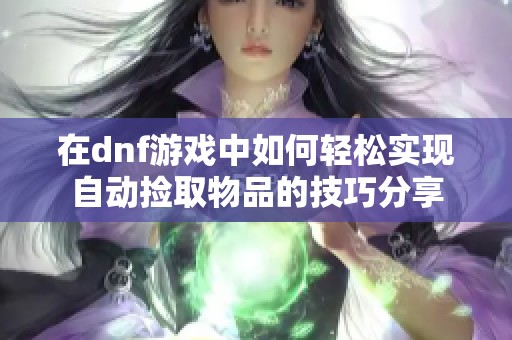 在dnf游戏中如何轻松实现自动捡取物品的技巧分享