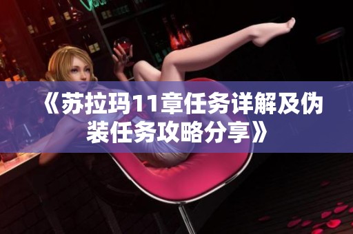 《苏拉玛11章任务详解及伪装任务攻略分享》